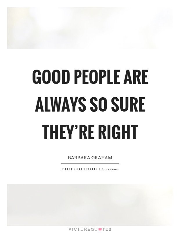 Good people are always so sure they're right Picture Quote #1