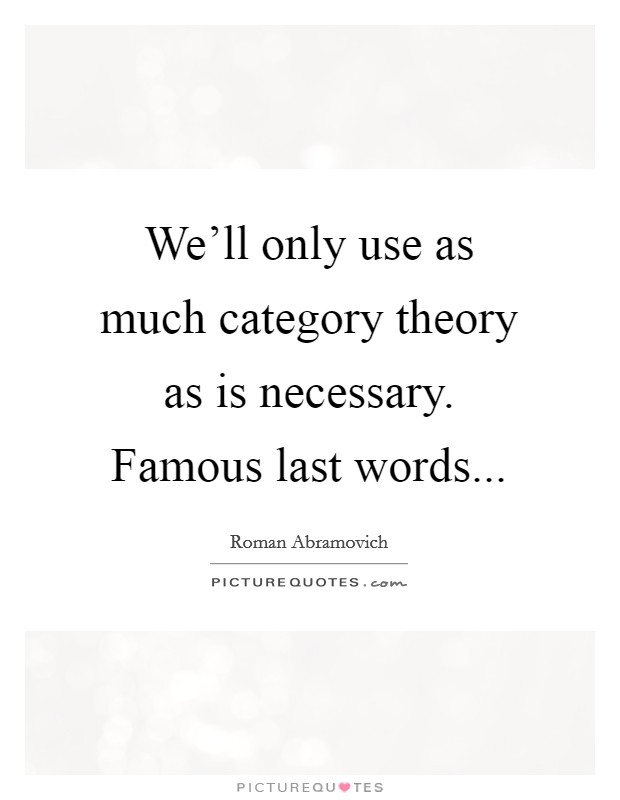 We'll only use as much category theory as is necessary. Famous last words... Picture Quote #1