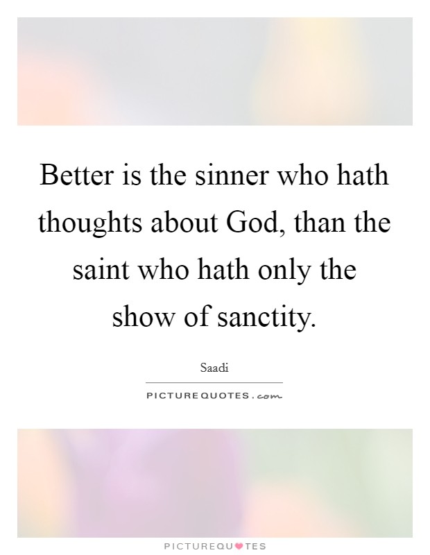 Better is the sinner who hath thoughts about God, than the saint who hath only the show of sanctity. Picture Quote #1