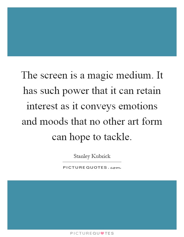 The screen is a magic medium. It has such power that it can retain interest as it conveys emotions and moods that no other art form can hope to tackle Picture Quote #1
