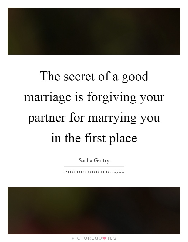 The secret of a good marriage is forgiving your partner for marrying you in the first place Picture Quote #1