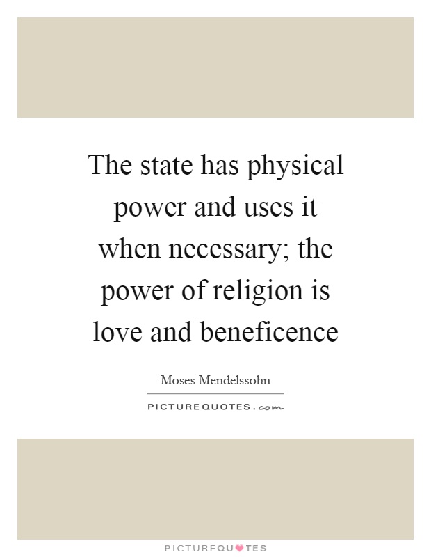The state has physical power and uses it when necessary; the power of religion is love and beneficence Picture Quote #1