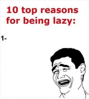 10 top reasons for being lazy Picture Quote #1