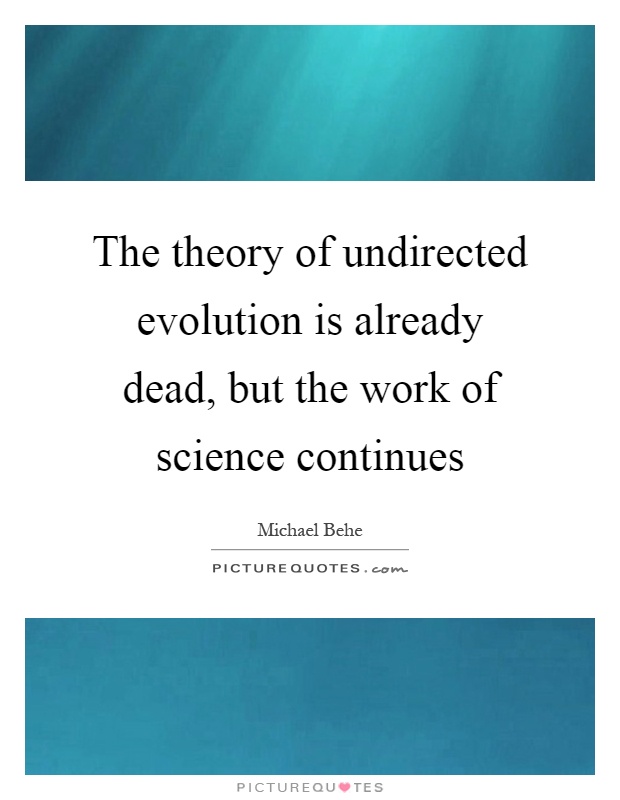 The theory of undirected evolution is already dead, but the work of science continues Picture Quote #1
