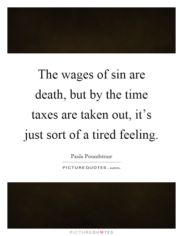 The wages of sin are death, but by the time taxes are taken out, it's just sort of a tired feeling Picture Quote #1