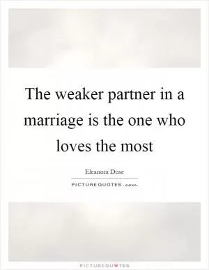 The weaker partner in a marriage is the one who loves the most Picture Quote #1