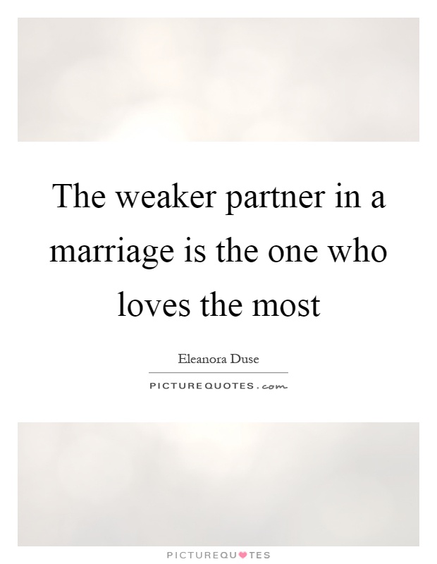 The weaker partner in a marriage is the one who loves the most Picture Quote #1