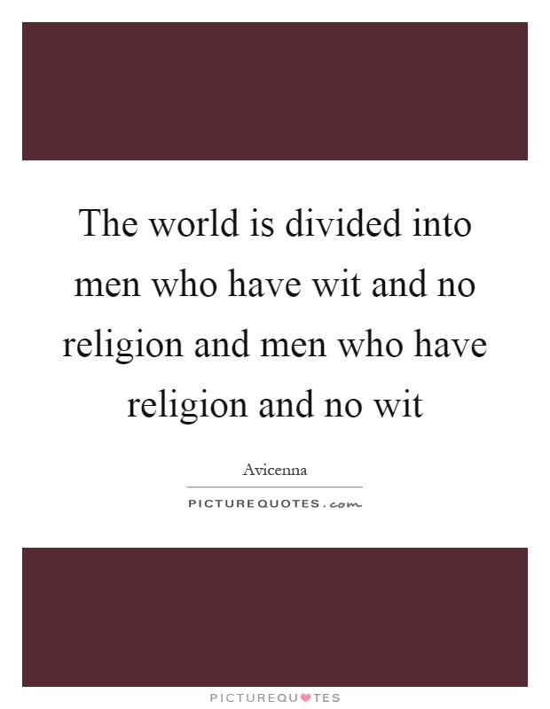 The world is divided into men who have wit and no religion and men who have religion and no wit Picture Quote #1