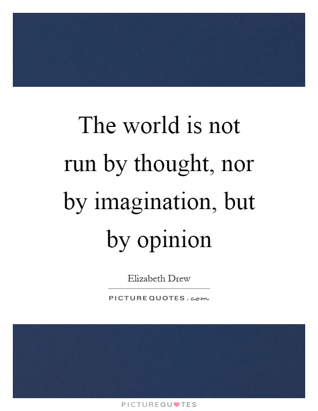 The world is not run by thought, nor by imagination, but by opinion Picture Quote #1