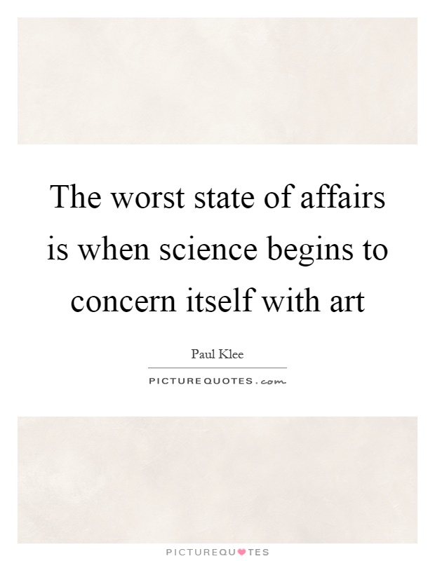 The worst state of affairs is when science begins to concern itself with art Picture Quote #1