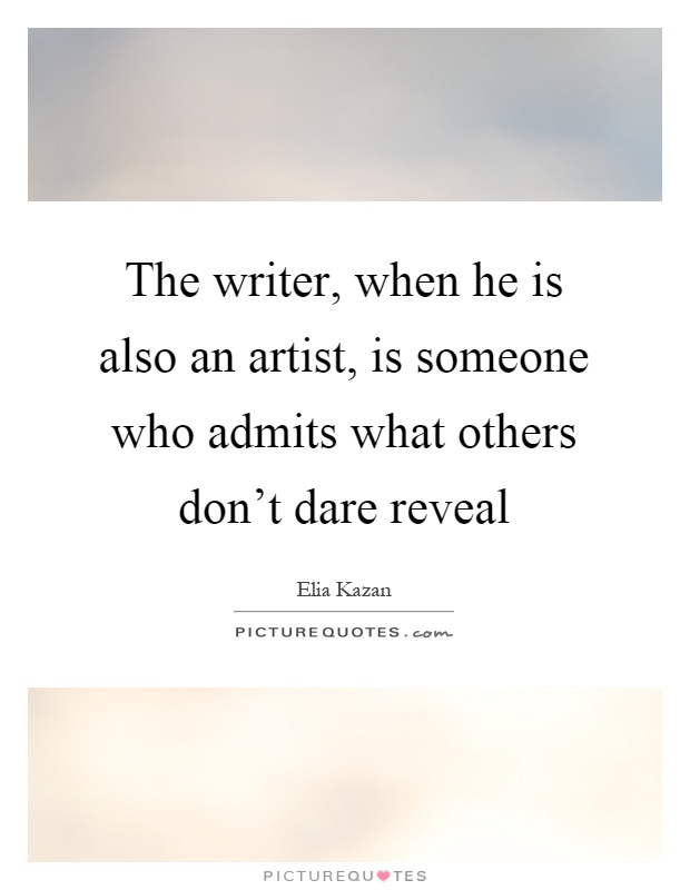 The writer, when he is also an artist, is someone who admits what others don't dare reveal Picture Quote #1