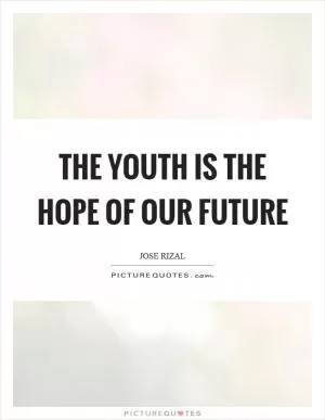 The youth is the hope of our future Picture Quote #1