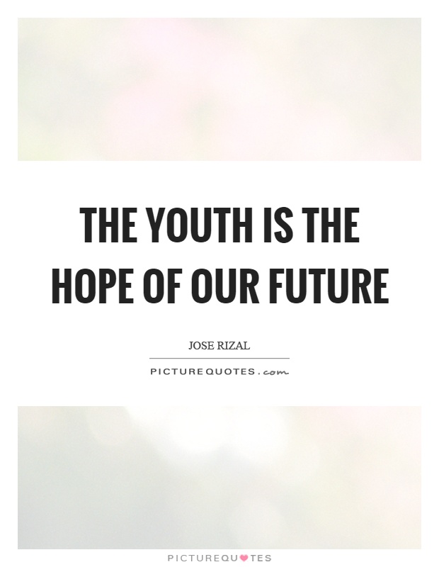 The youth is the hope of our future Picture Quote #1