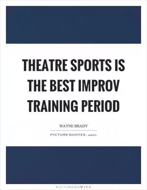 Theatre sports is the best improv training period Picture Quote #1