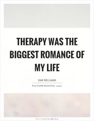 Therapy was the biggest romance of my life Picture Quote #1