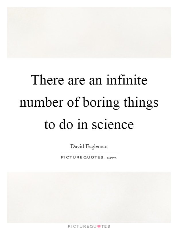 There are an infinite number of boring things to do in science Picture Quote #1