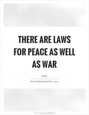 There are laws for peace as well as war Picture Quote #1