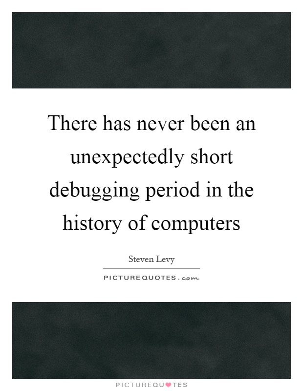 There has never been an unexpectedly short debugging period in the history of computers Picture Quote #1