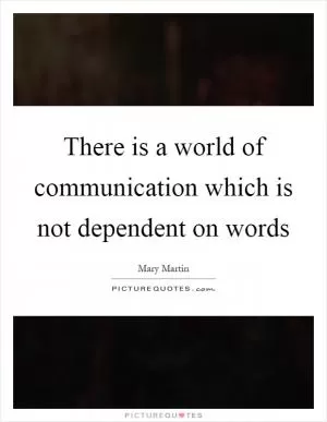 There is a world of communication which is not dependent on words Picture Quote #1