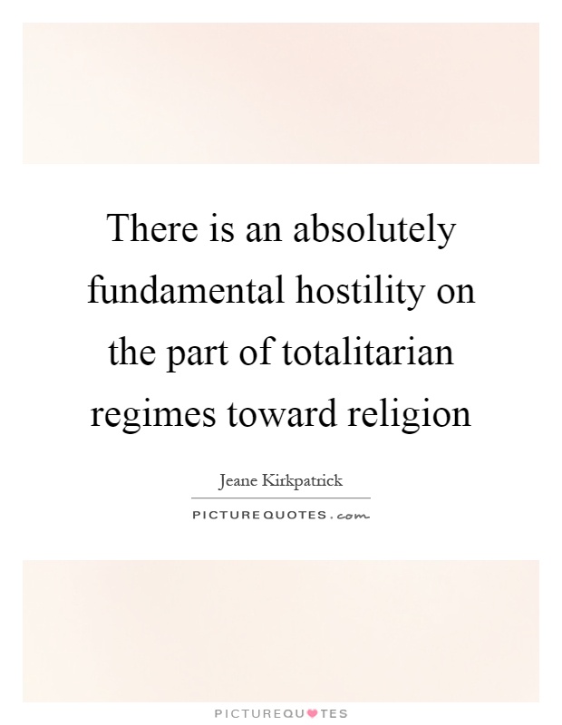 There is an absolutely fundamental hostility on the part of totalitarian regimes toward religion Picture Quote #1