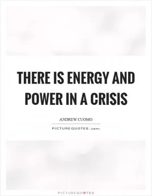 There is energy and power in a crisis Picture Quote #1