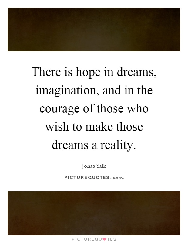 There is hope in dreams, imagination, and in the courage of those who wish to make those dreams a reality Picture Quote #1