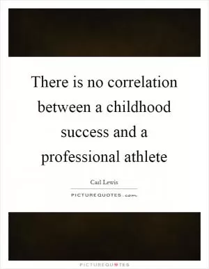 There is no correlation between a childhood success and a professional athlete Picture Quote #1