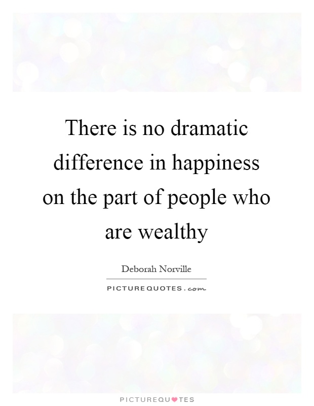 There is no dramatic difference in happiness on the part of people who are wealthy Picture Quote #1