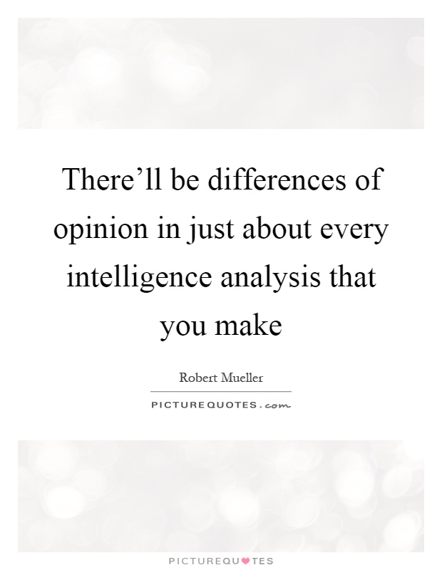 There'll be differences of opinion in just about every intelligence analysis that you make Picture Quote #1