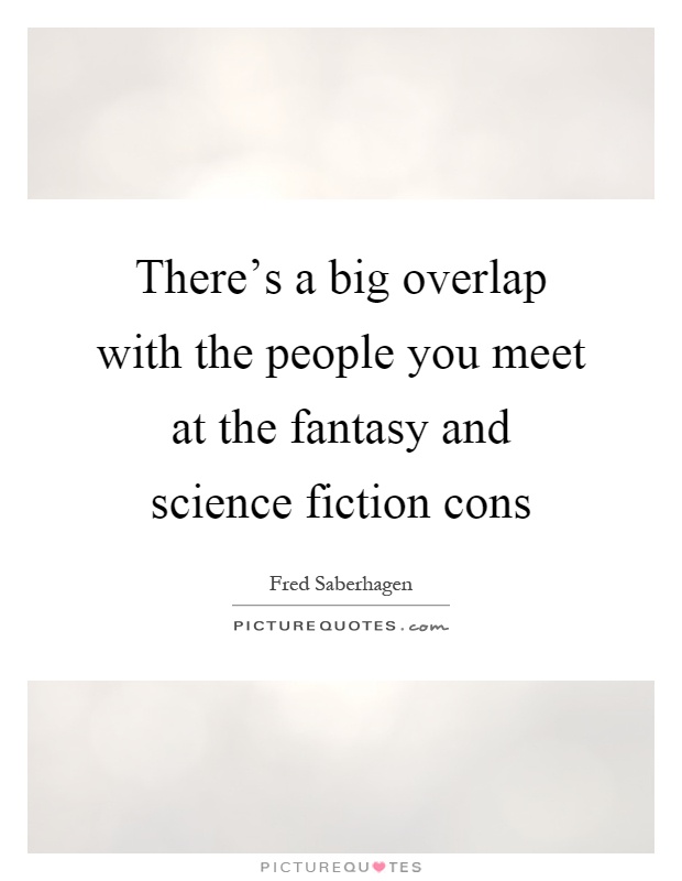 There's a big overlap with the people you meet at the fantasy and science fiction cons Picture Quote #1