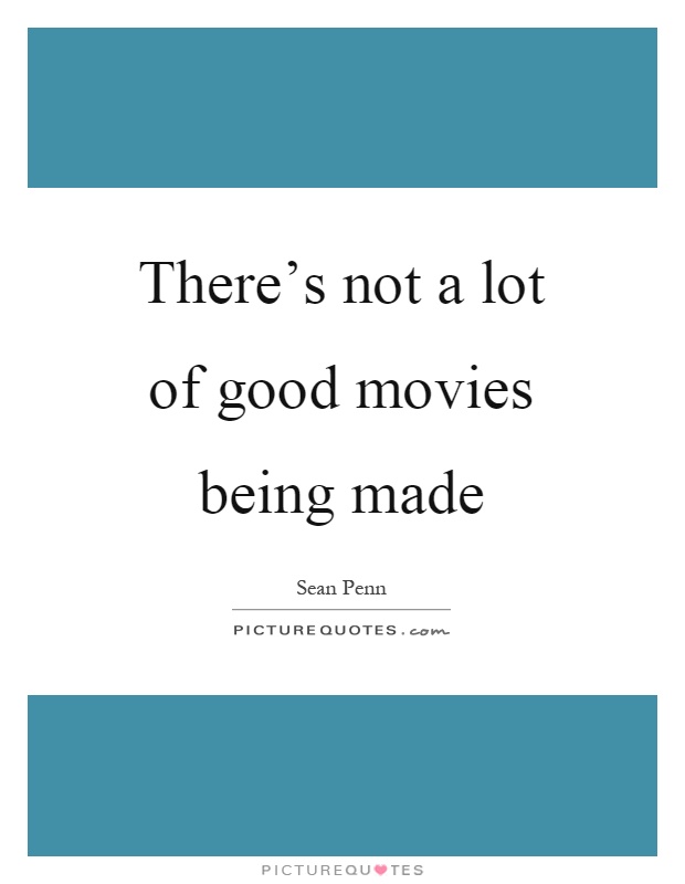 There's not a lot of good movies being made Picture Quote #1