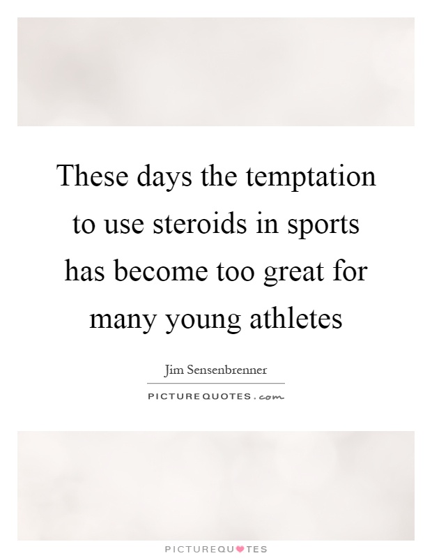 These days the temptation to use steroids in sports has become too great for many young athletes Picture Quote #1