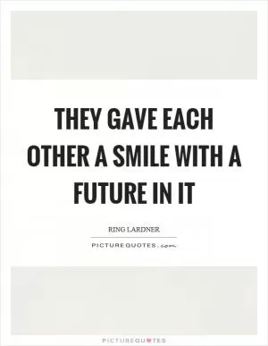 They gave each other a smile with a future in it Picture Quote #1