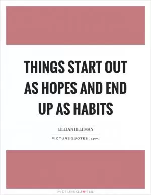 Things start out as hopes and end up as habits Picture Quote #1