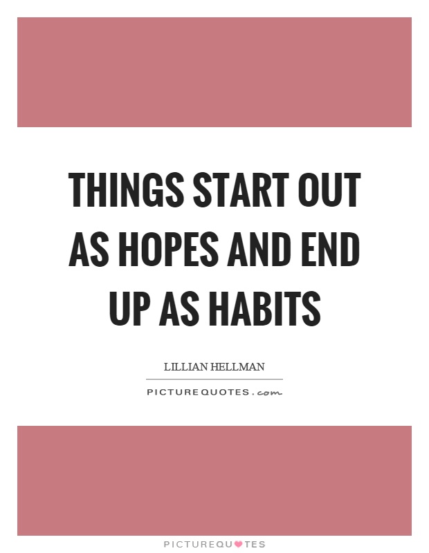 Things start out as hopes and end up as habits Picture Quote #1