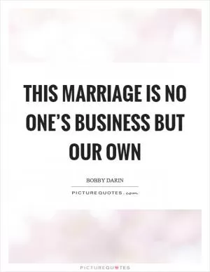 This marriage is no one’s business but our own Picture Quote #1