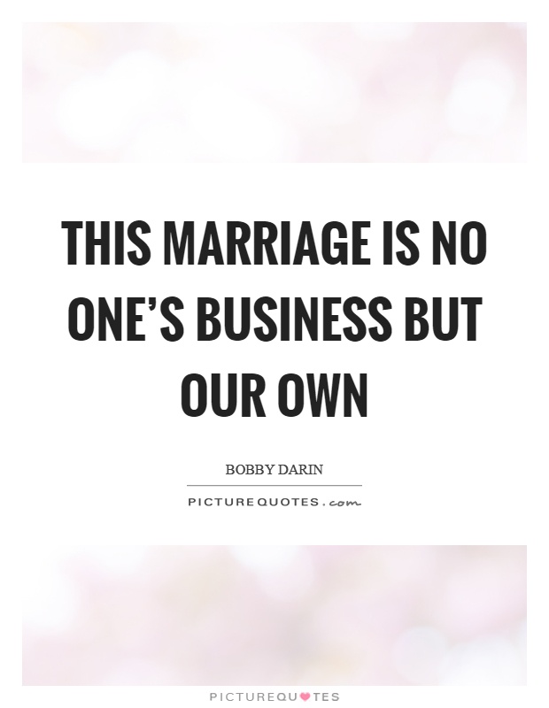 This marriage is no one's business but our own Picture Quote #1