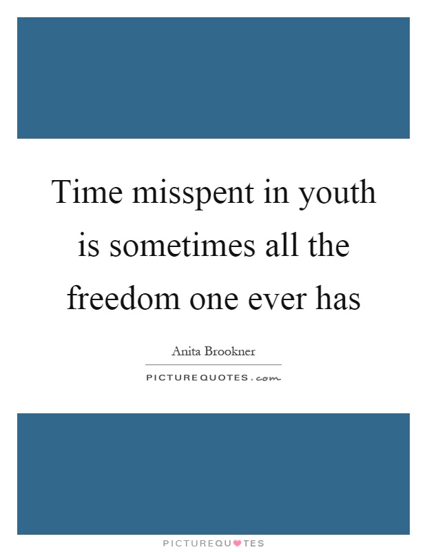 Time misspent in youth is sometimes all the freedom one ever has Picture Quote #1
