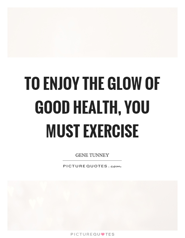 To enjoy the glow of good health, you must exercise Picture Quote #1