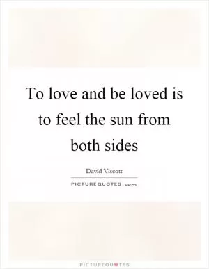 To love and be loved is to feel the sun from both sides Picture Quote #1