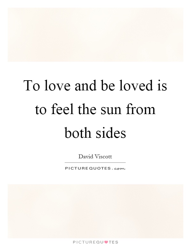 To love and be loved is to feel the sun from both sides Picture Quote #1