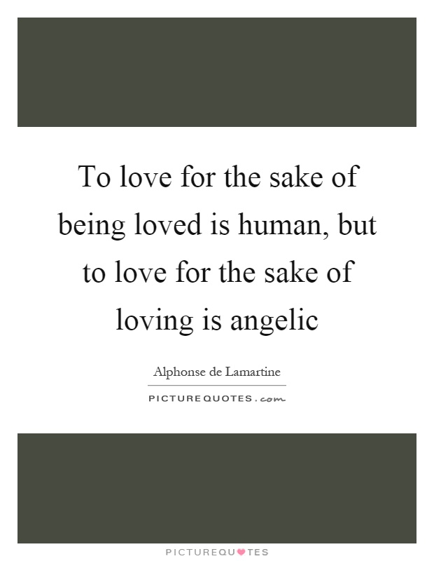 To love for the sake of being loved is human, but to love for the sake of loving is angelic Picture Quote #1