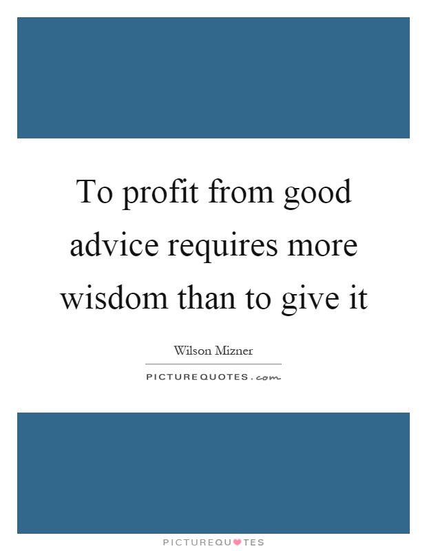 To profit from good advice requires more wisdom than to give it Picture Quote #1