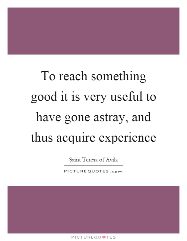 To reach something good it is very useful to have gone astray, and thus acquire experience Picture Quote #1