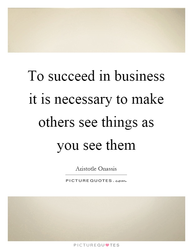 To succeed in business it is necessary to make others see things as you see them Picture Quote #1