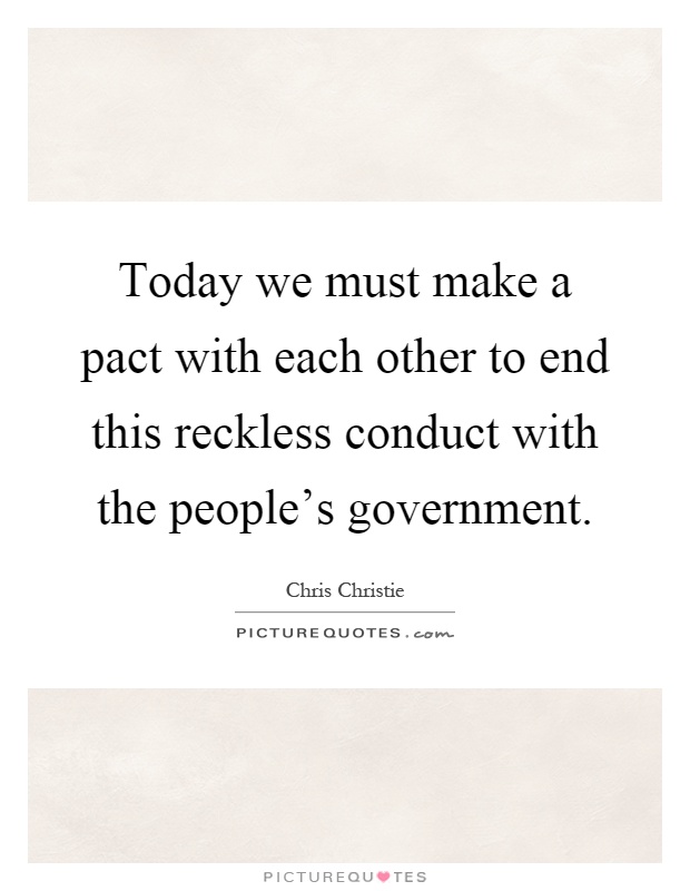 Today we must make a pact with each other to end this reckless conduct with the people's government Picture Quote #1