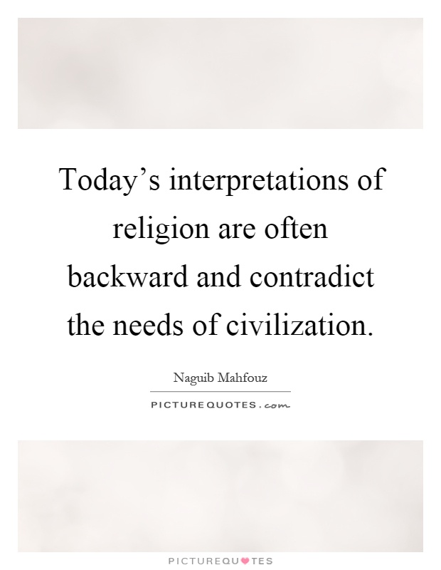 Today's interpretations of religion are often backward and contradict the needs of civilization Picture Quote #1