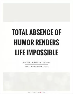 Total absence of humor renders life impossible Picture Quote #1