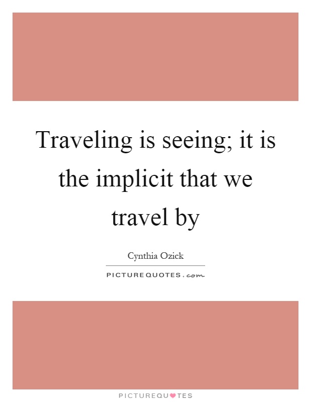 Traveling is seeing; it is the implicit that we travel by Picture Quote #1