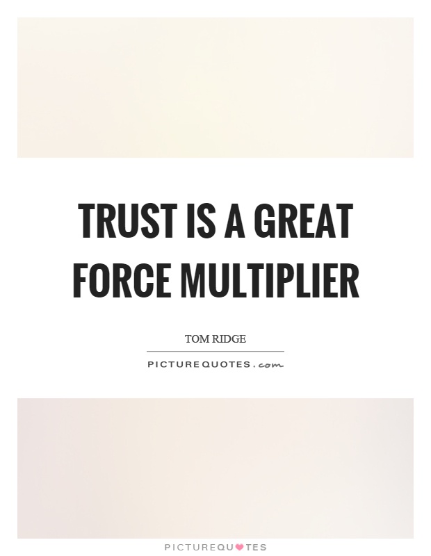Trust is a great force multiplier Picture Quote #1